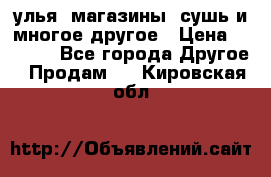 улья, магазины, сушь и многое другое › Цена ­ 2 700 - Все города Другое » Продам   . Кировская обл.